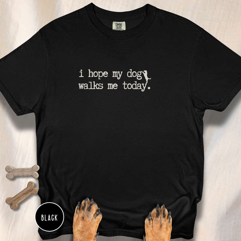 I Hope My Dog Walks Me T-shirt