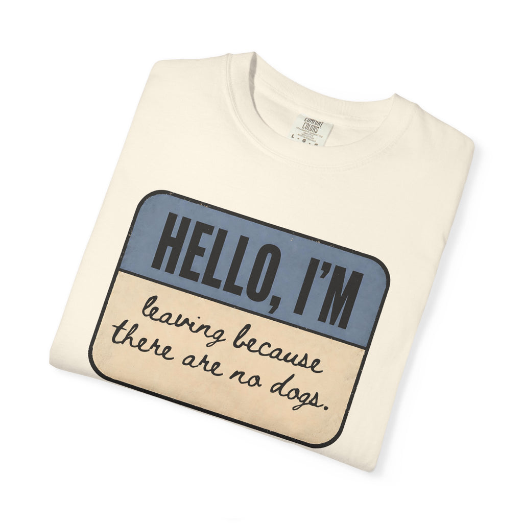 Hello I'm Leaving because There are No Dogs T-shirt