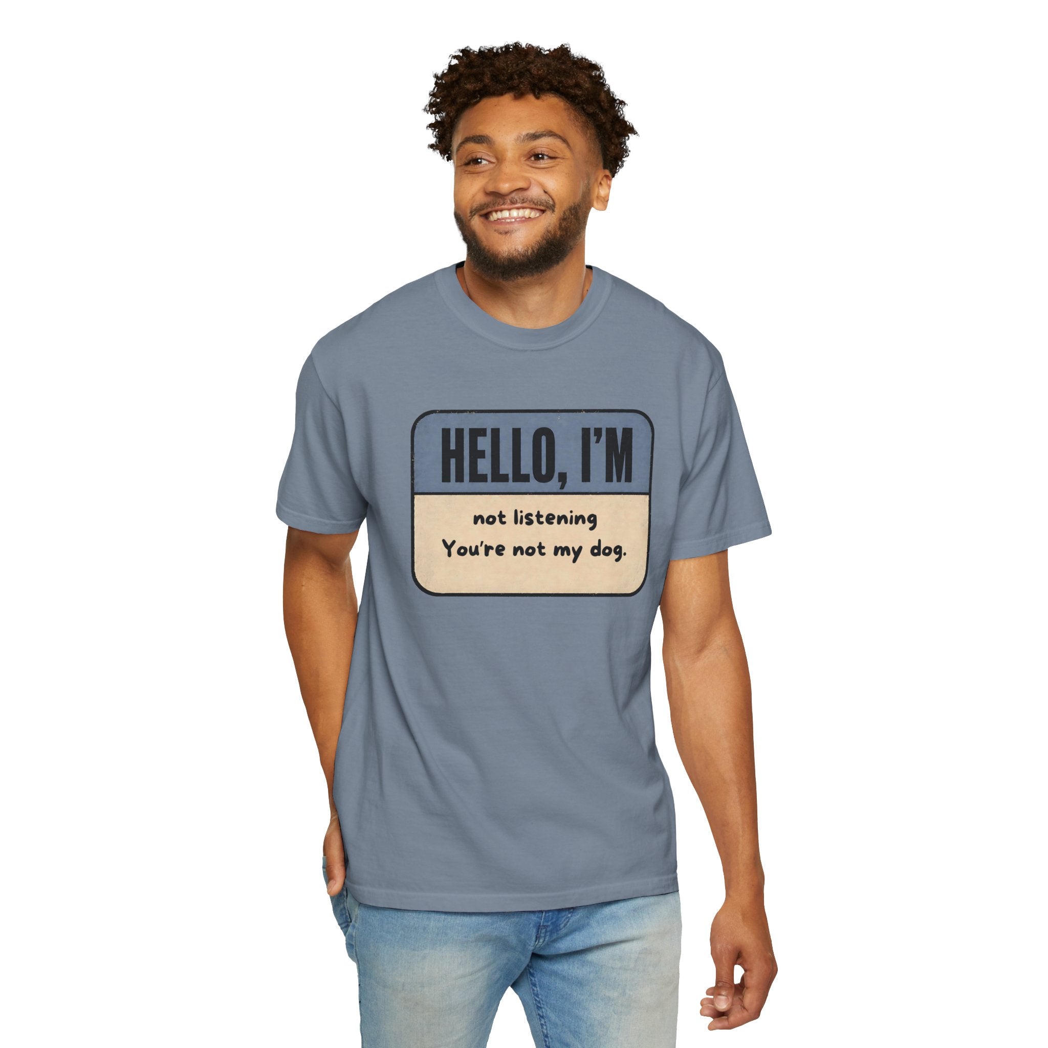 Hello I'm Not Listening, You're not my Dog. T-shirt