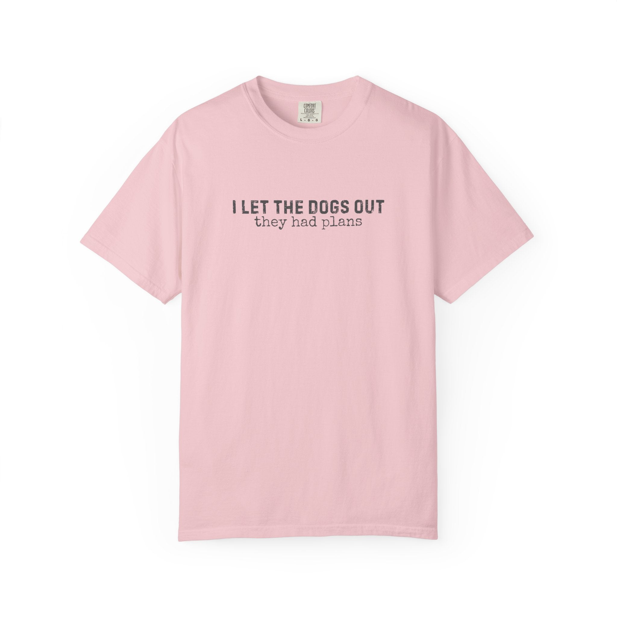I Let The Dogs Out They Had Plans T-Shirt