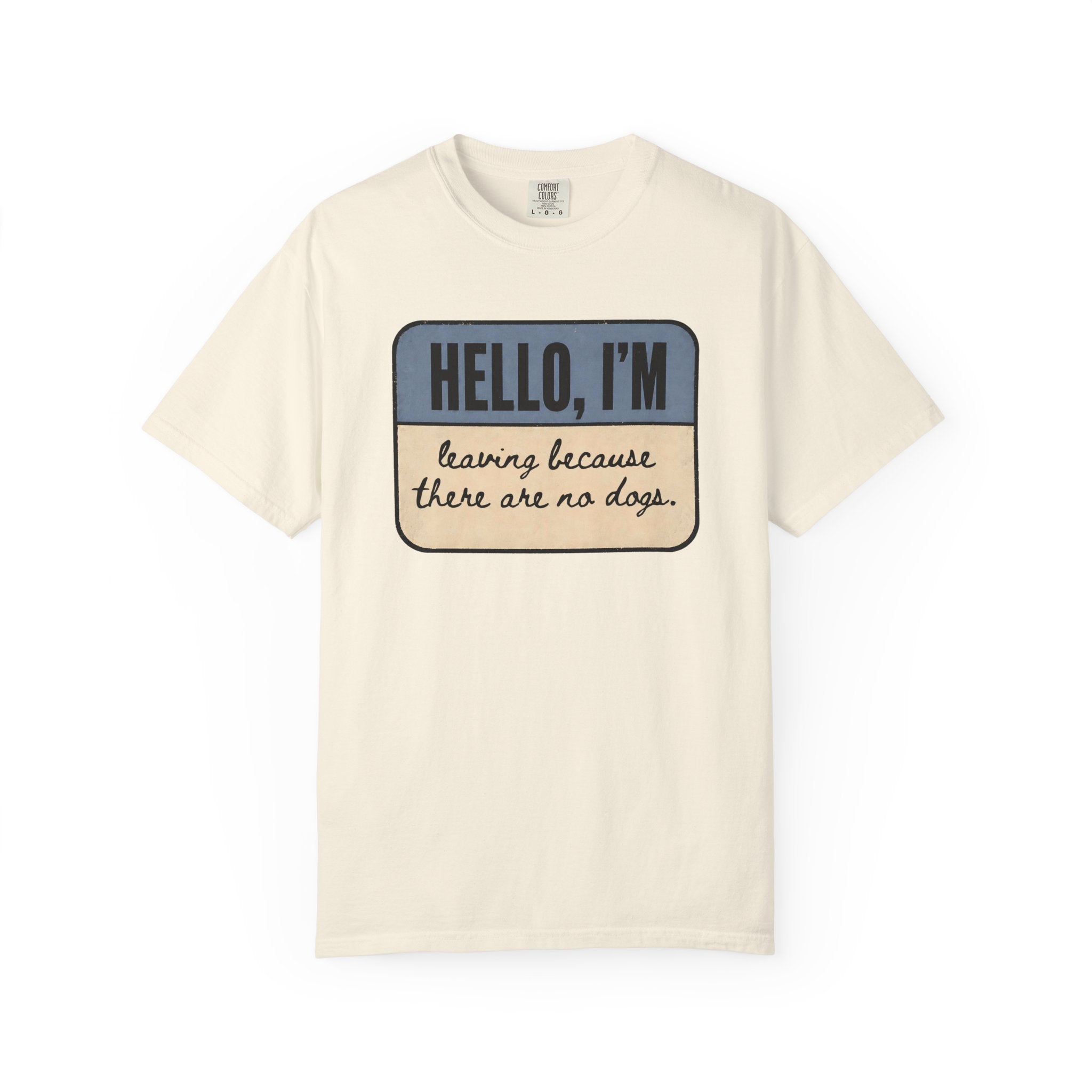 Hello I'm Leaving because There are No Dogs T-shirt