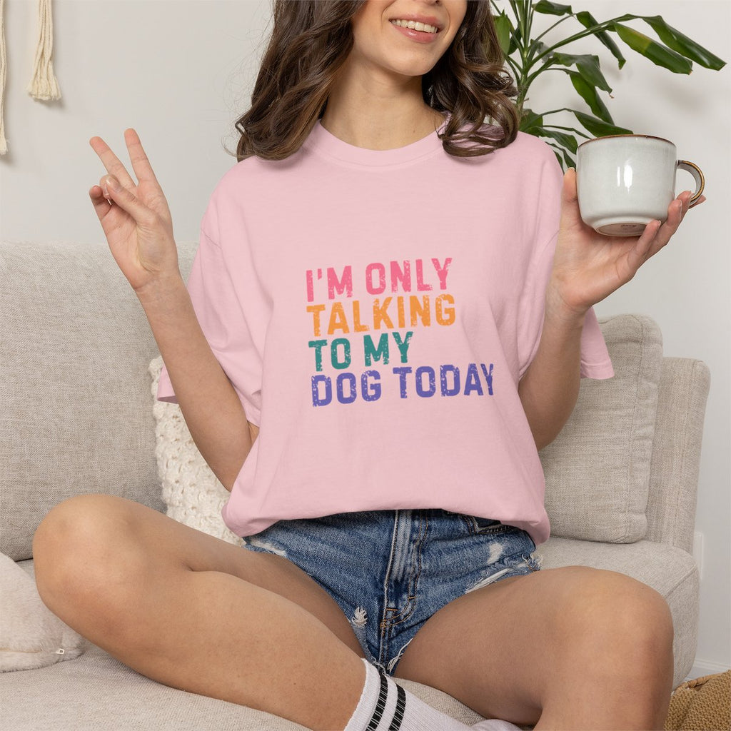 I'm Only Talking to My Dog Today T-shirt