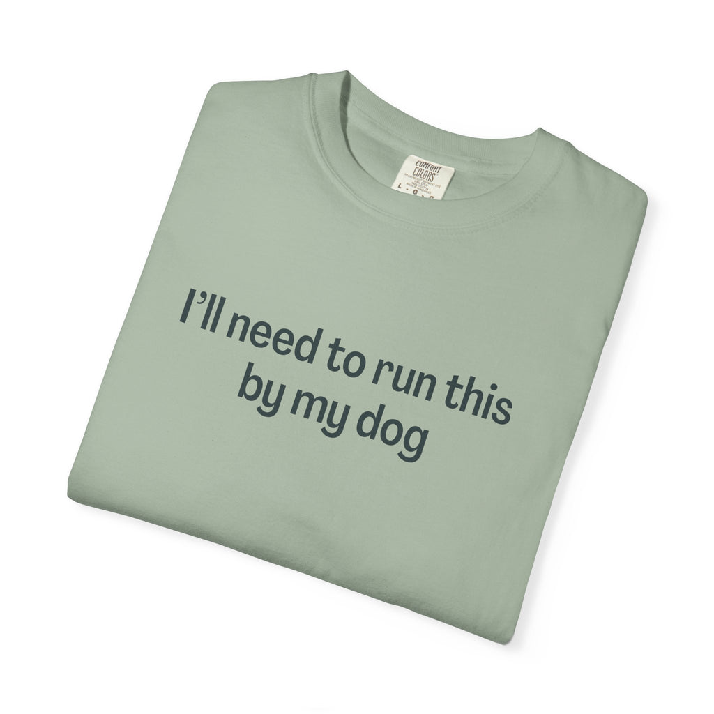 I'll Need to Run This by my Dog T-shirt