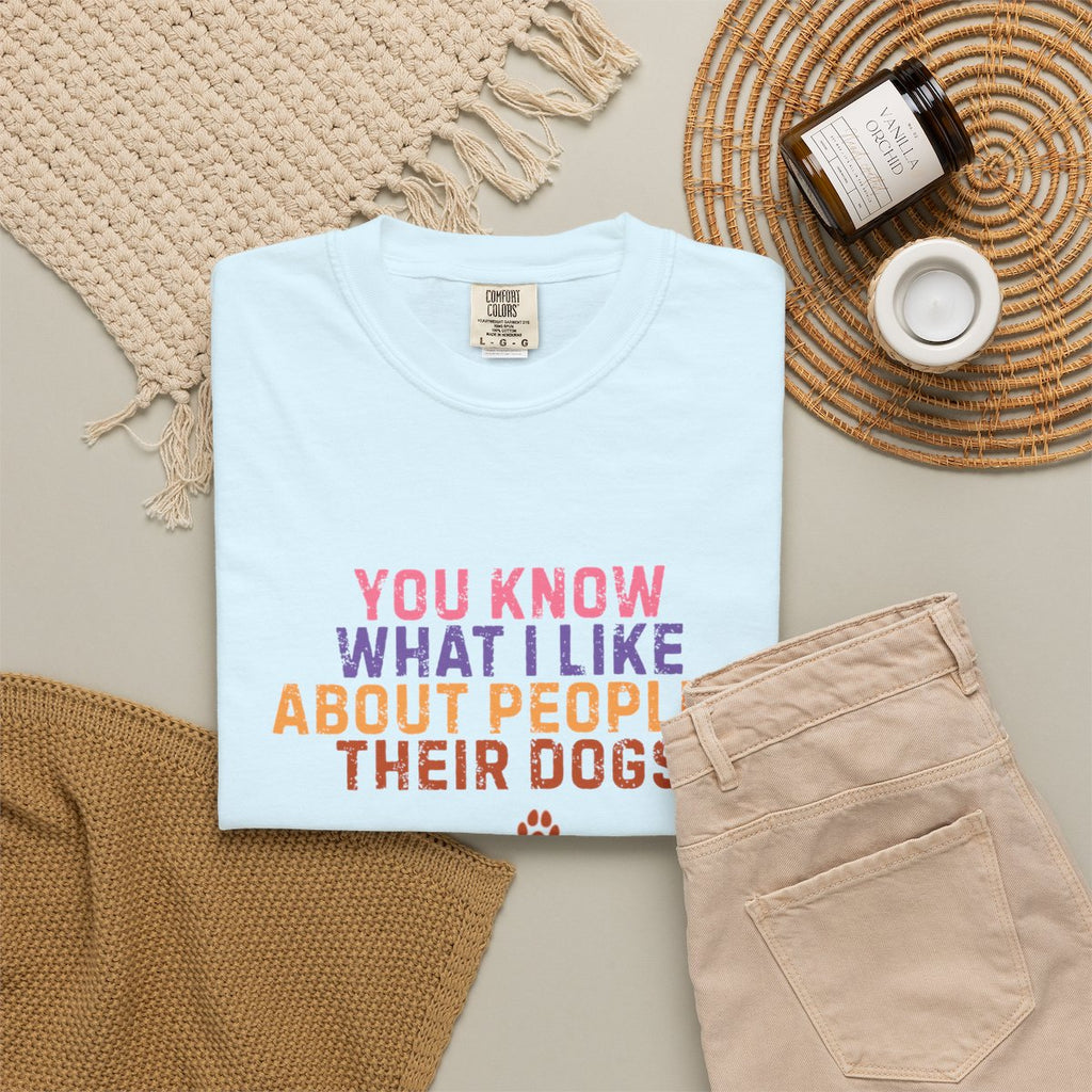 You Know What I Like About People- Their Dogs  T-shirt