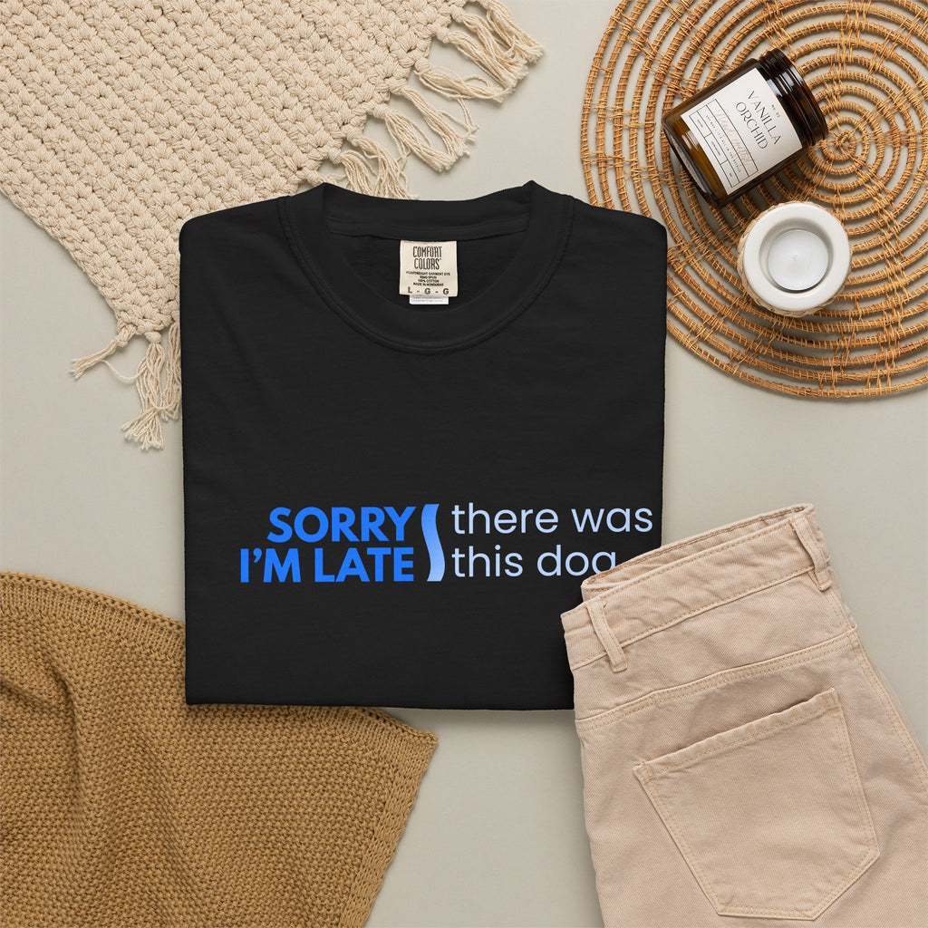 Sorry I'm Late, There was this Dog T-shirt