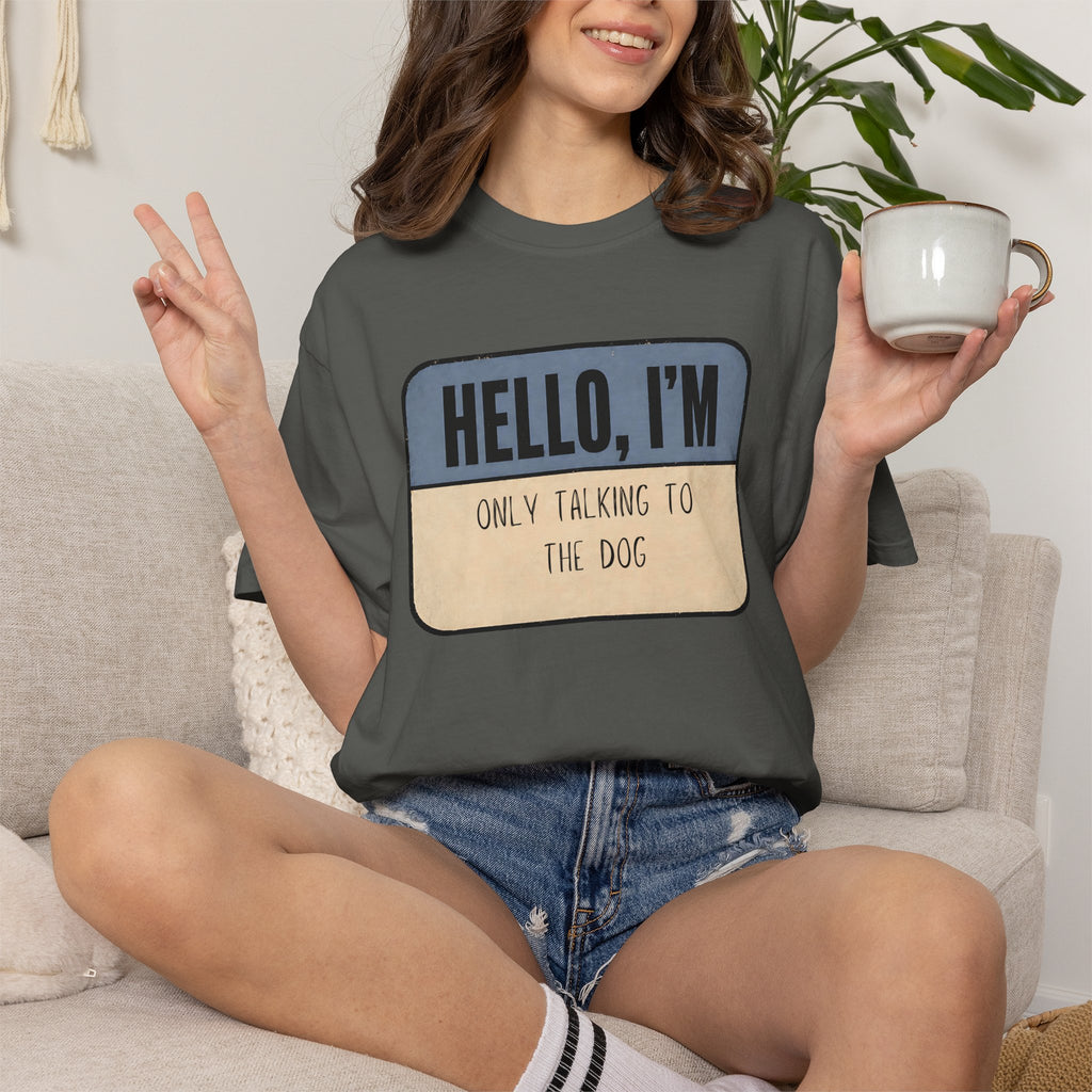 Hello I'm Only Talking to the Dog T-shirt
