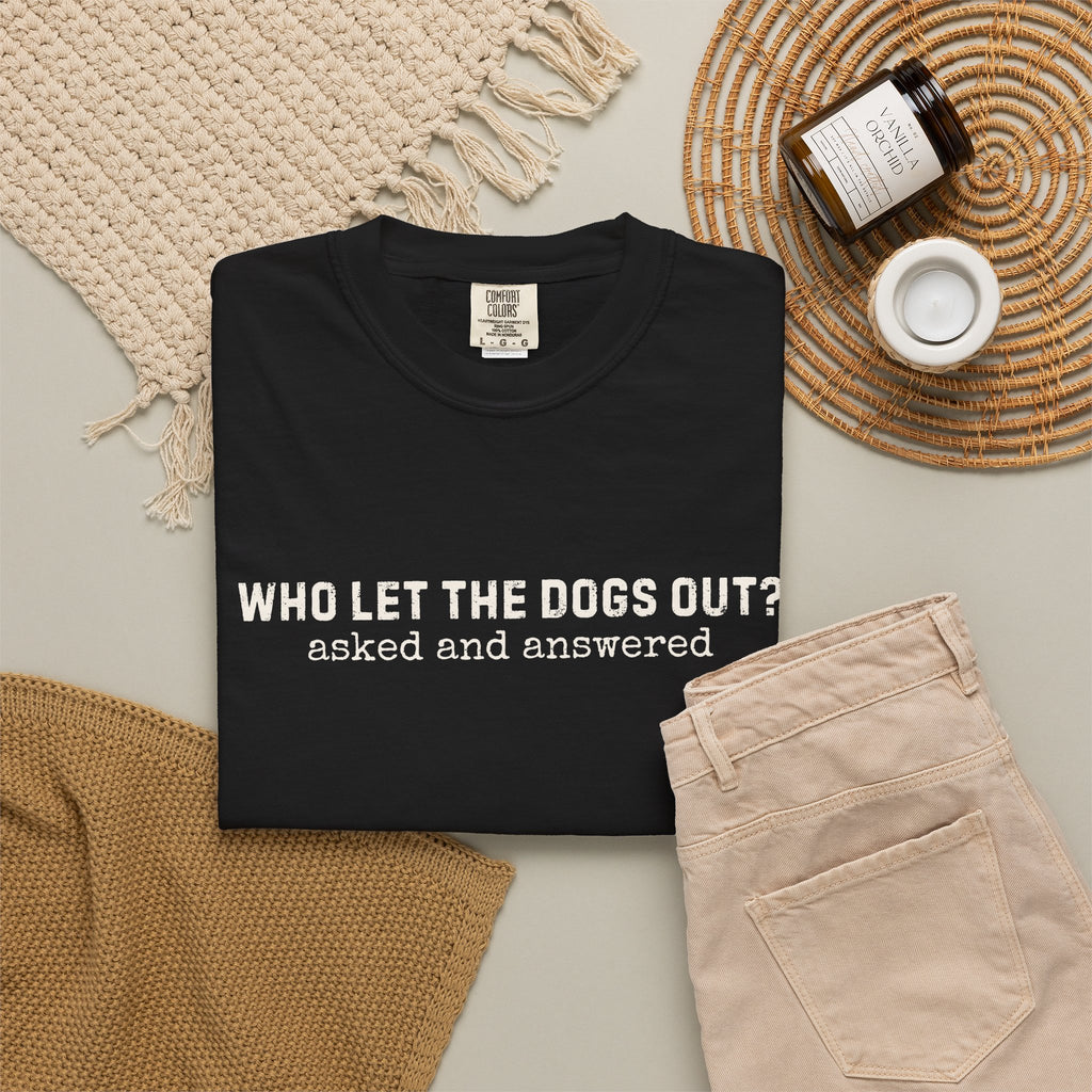 Who Let The Dogs Out? Asked And Answered T-Shirt