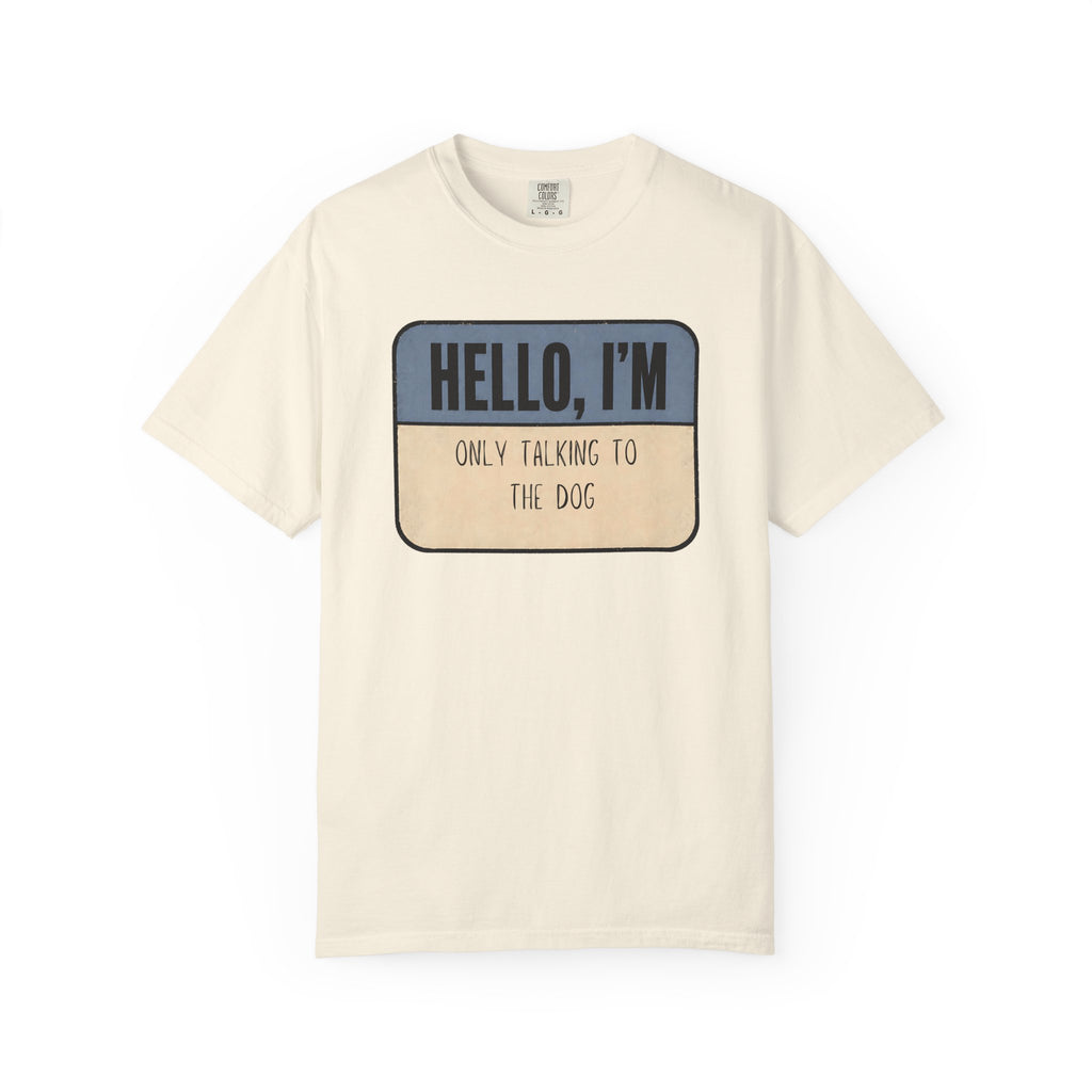 Hello I'm Only Talking to the Dog T-shirt
