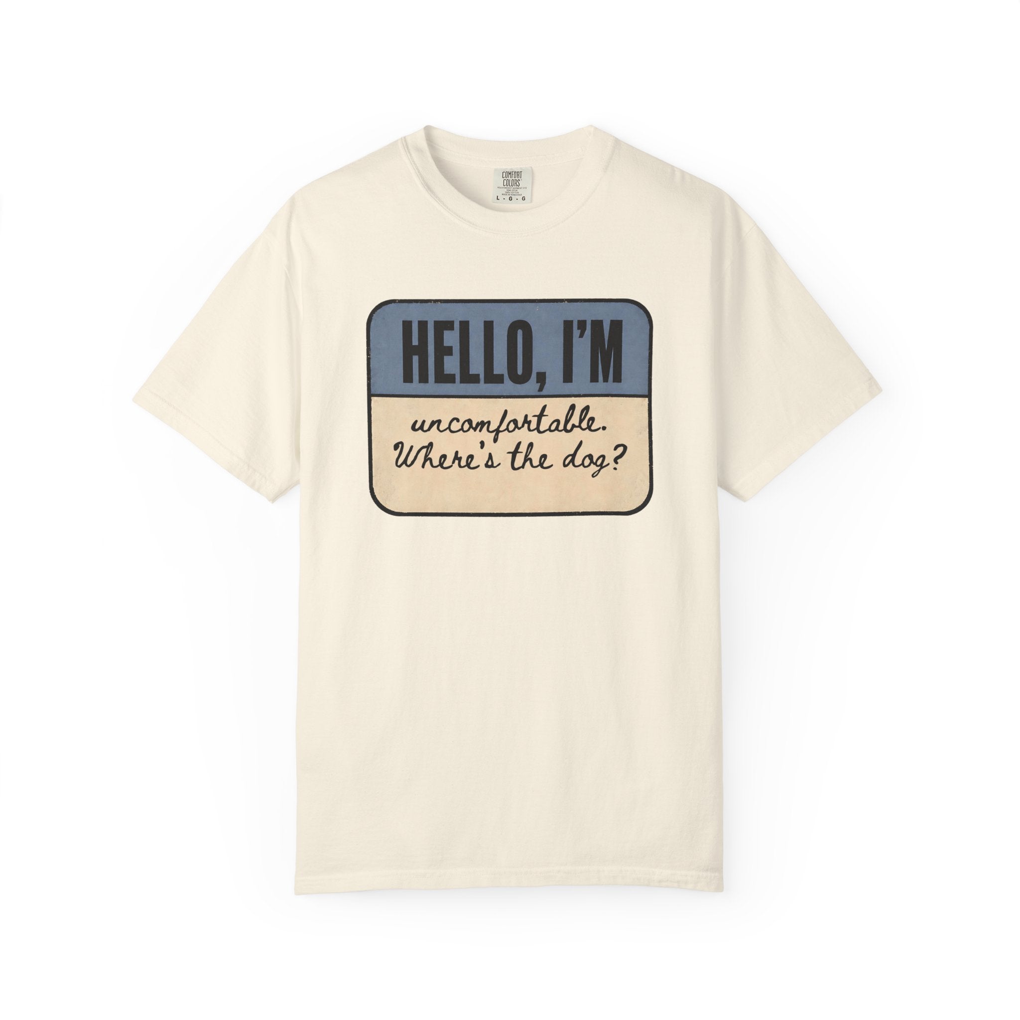 Hello I'm Uncomfortable. Where's the Dog? T-shirt
