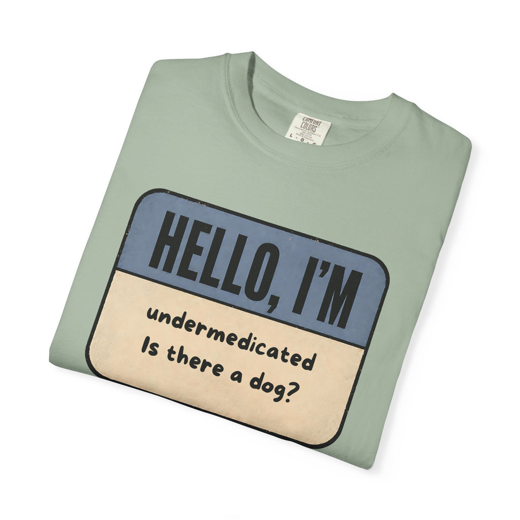 Hello I'm Undermedicated, Is there a Dog? T-shirt