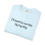 I'll Need to Run This by my Dog T-shirt