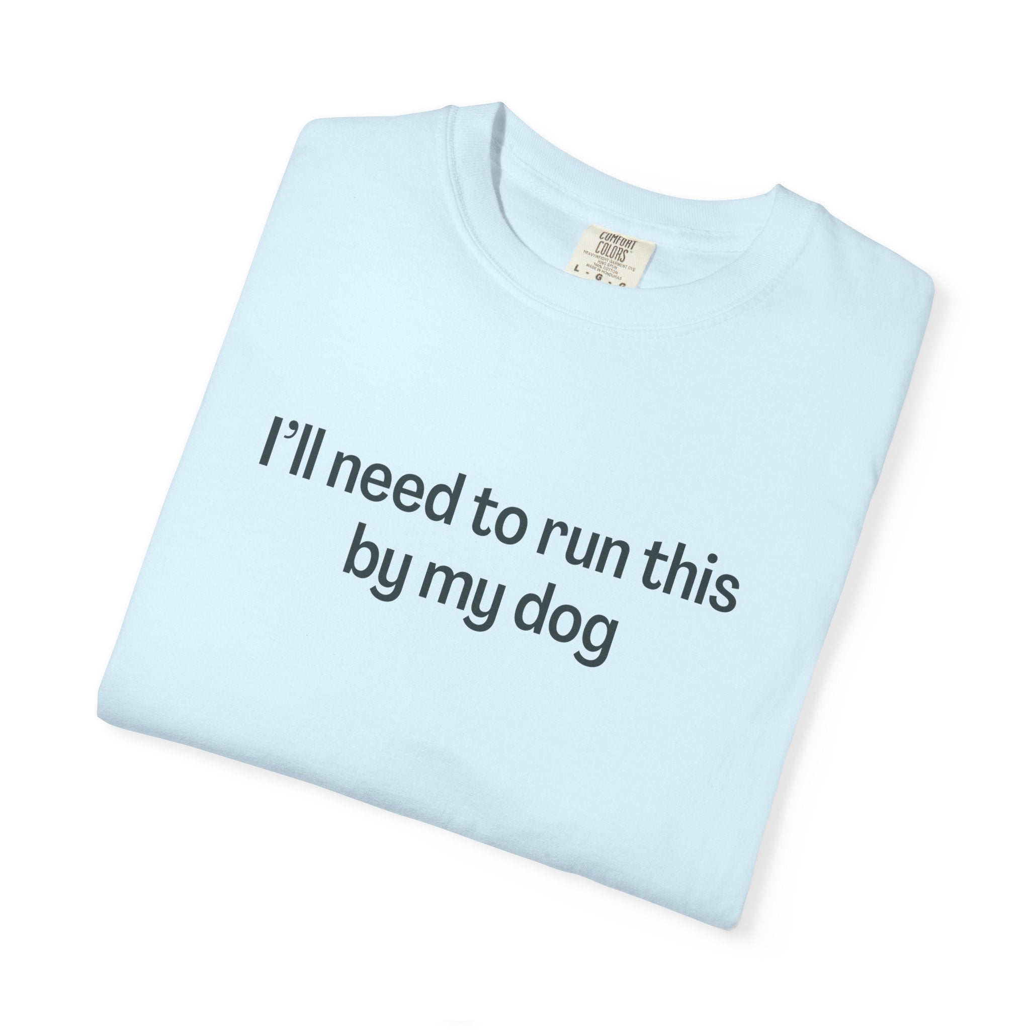 I'll Need to Run This by my Dog T-shirt