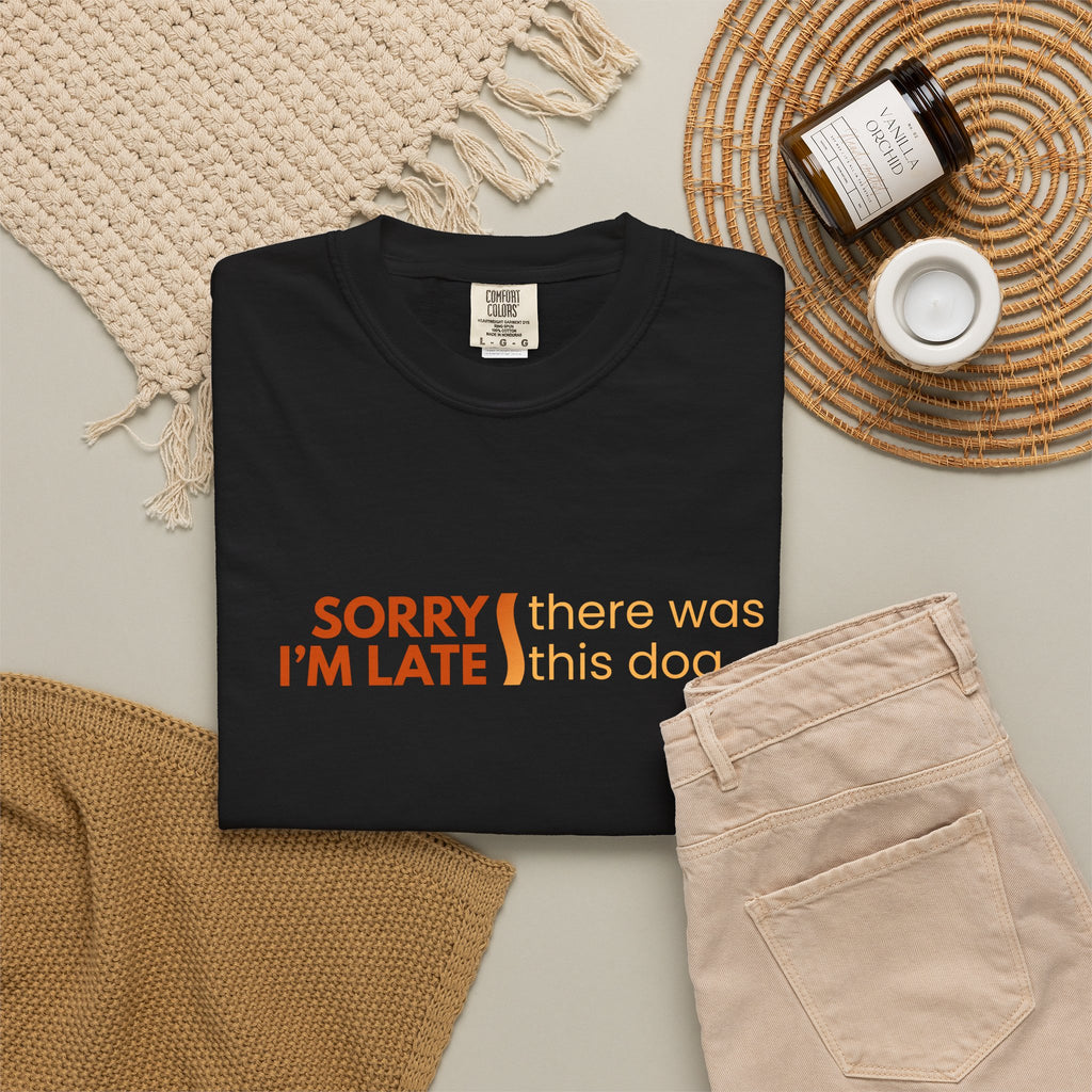 Sorry I'm Late, There was this Dog T-shirt