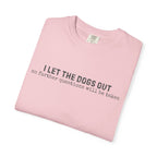 I Let The Dogs Out No Further Questions Will Not Be Taken T-Shirt