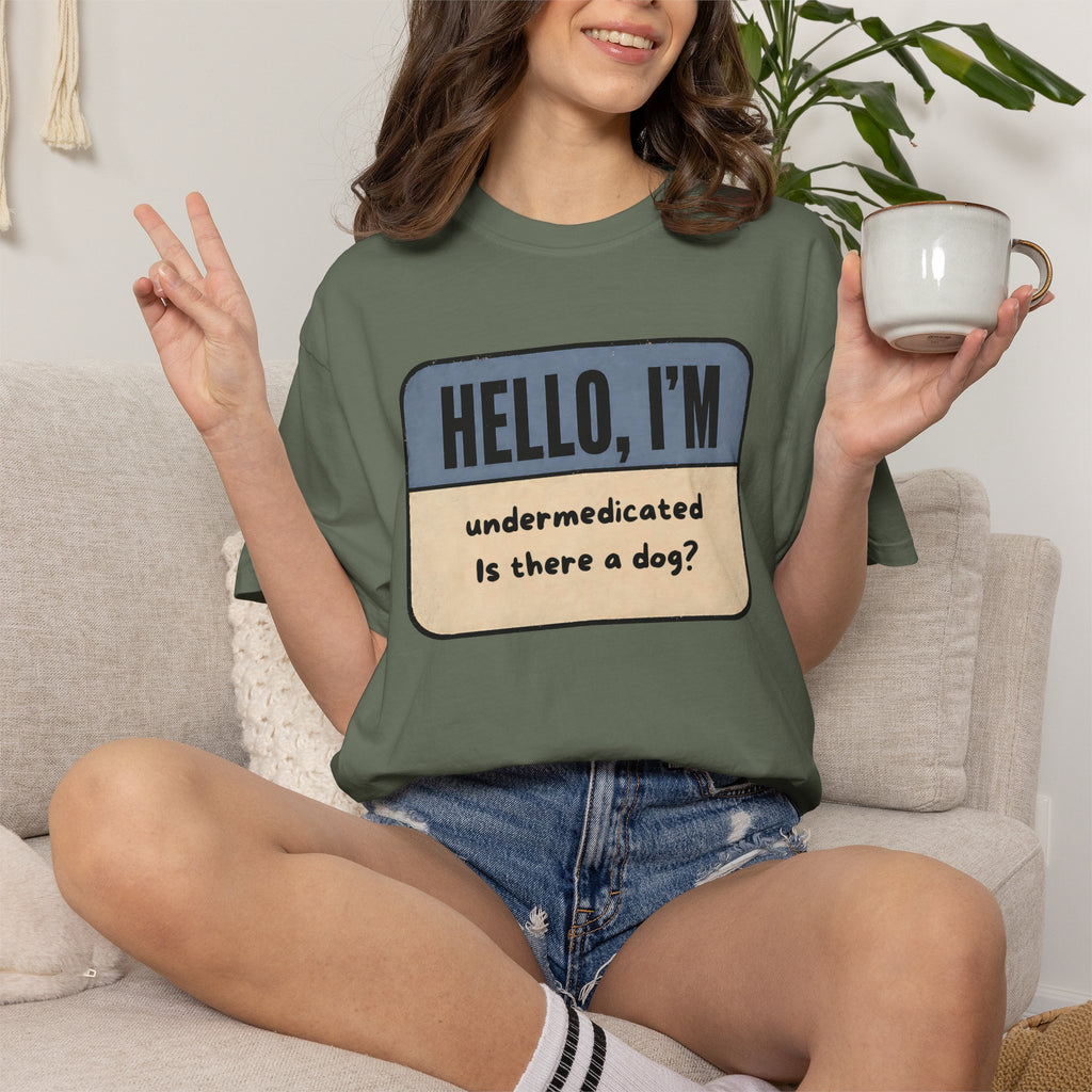 Hello I'm Undermedicated, Is there a Dog? T-shirt