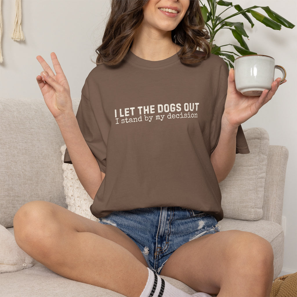 I Let The Dogs Out I Stand By My Decision T-Shirt