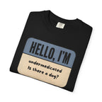 Hello I'm Undermedicated, Is there a Dog? T-shirt