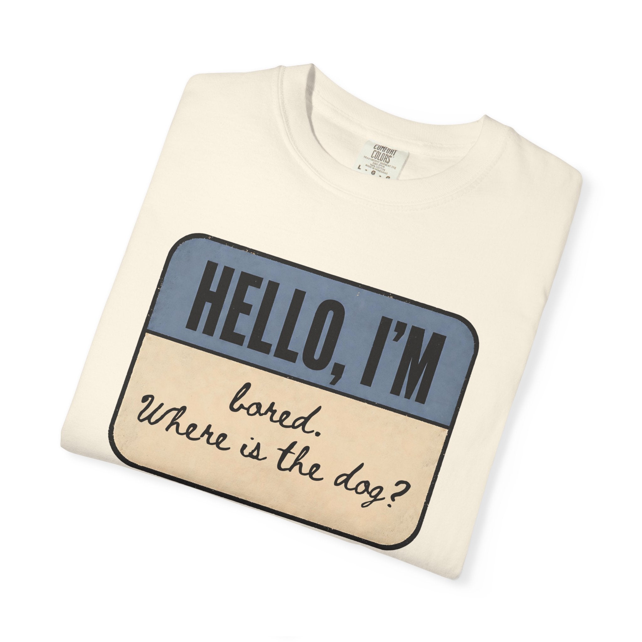 Hello I'm Bored. Where is the Dog? T-shirt