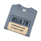 Hello I'm Undermedicated, Is there a Dog? T-shirt
