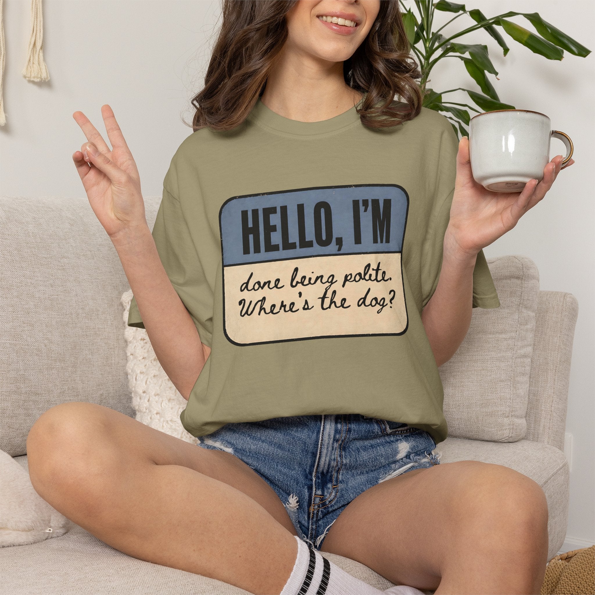 Hello I'm Done being Polite, Where's the Dog? T-shirt