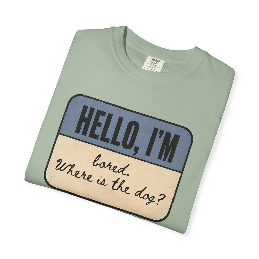Hello I'm Bored. Where is the Dog? T-shirt