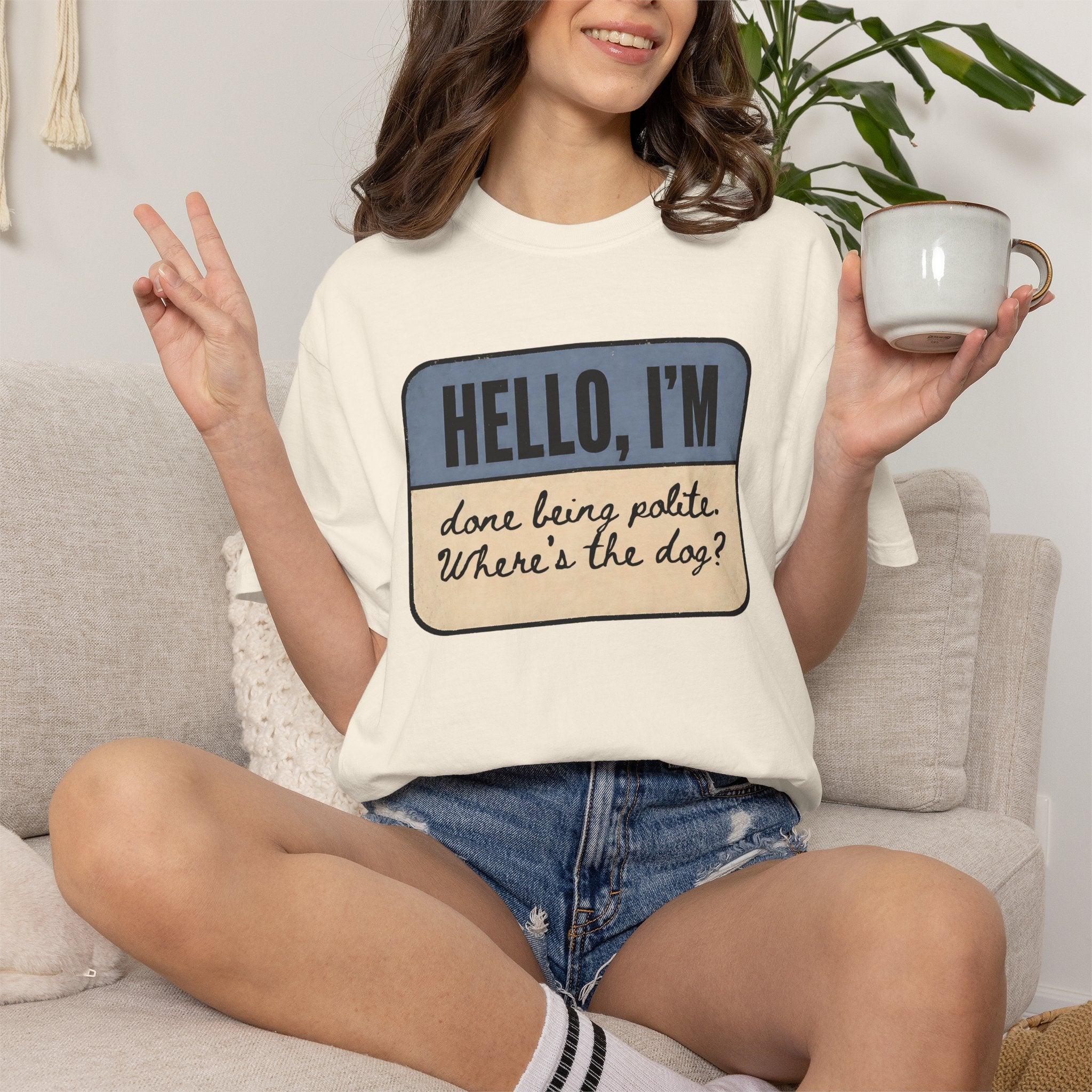 Hello I'm Done being Polite, Where's the Dog? T-shirt