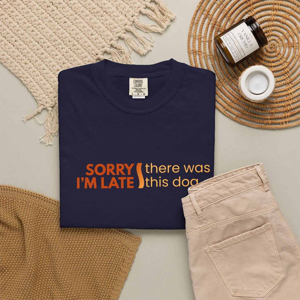 Sorry I'm Late, There was this Dog T-shirt