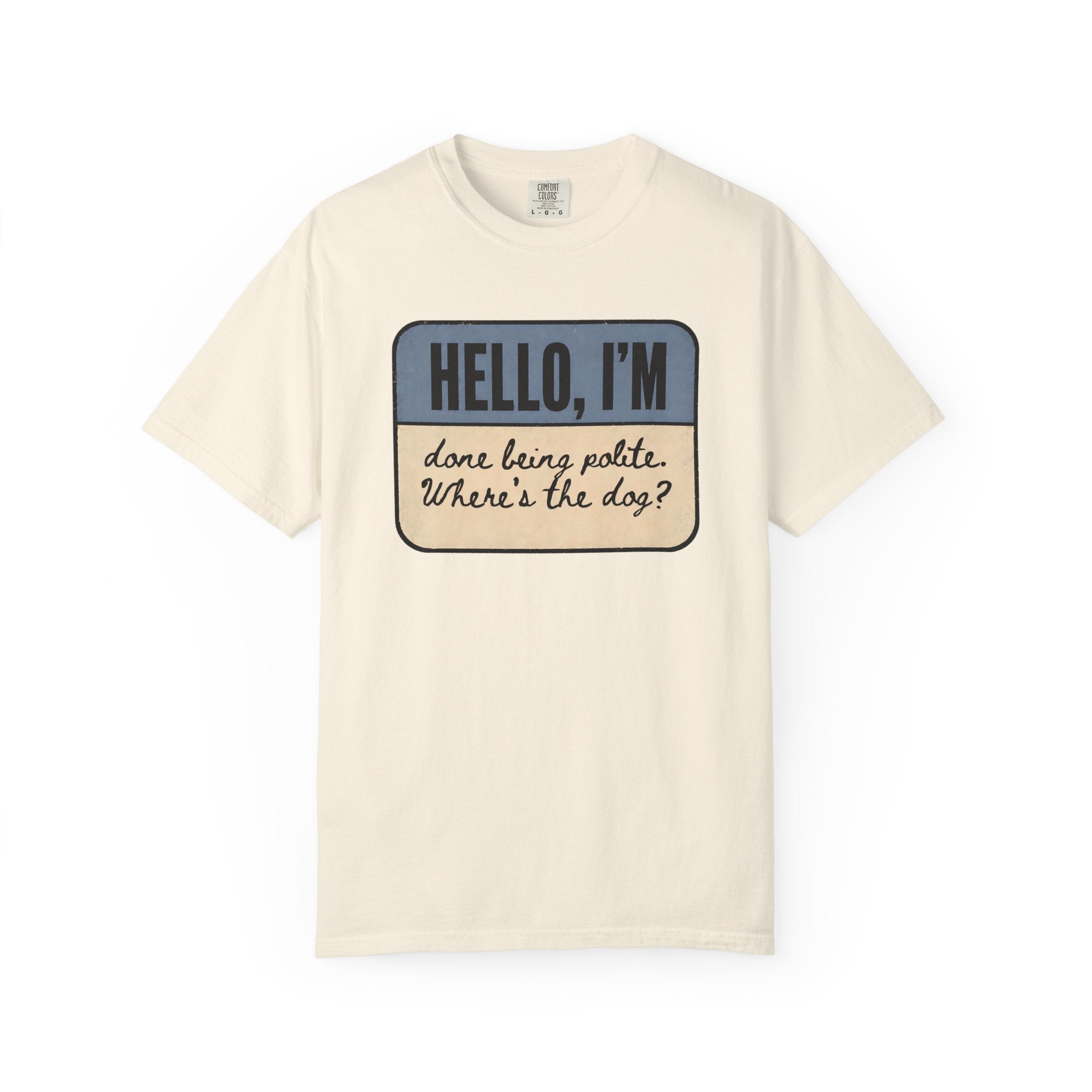Hello I'm Done being Polite, Where's the Dog? T-shirt