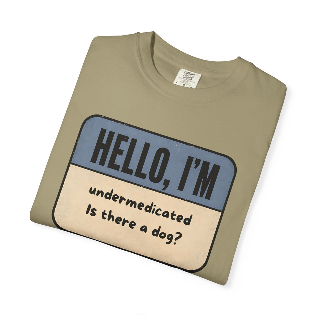 Hello I'm Undermedicated, Is there a Dog? T-shirt