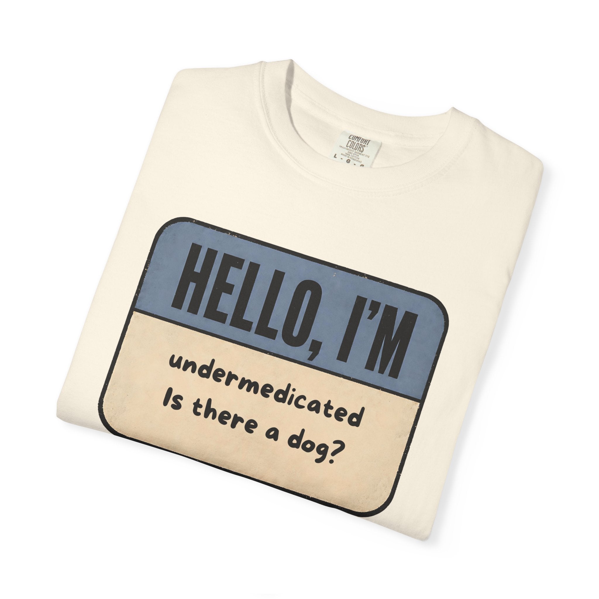 Hello I'm Undermedicated, Is there a Dog? T-shirt