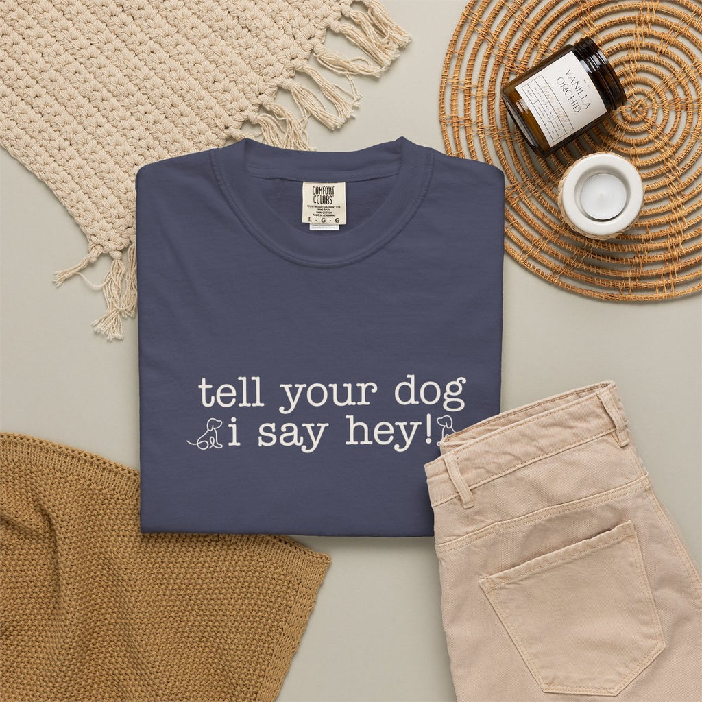 Tell your Dog I Say Hey! T-shirt