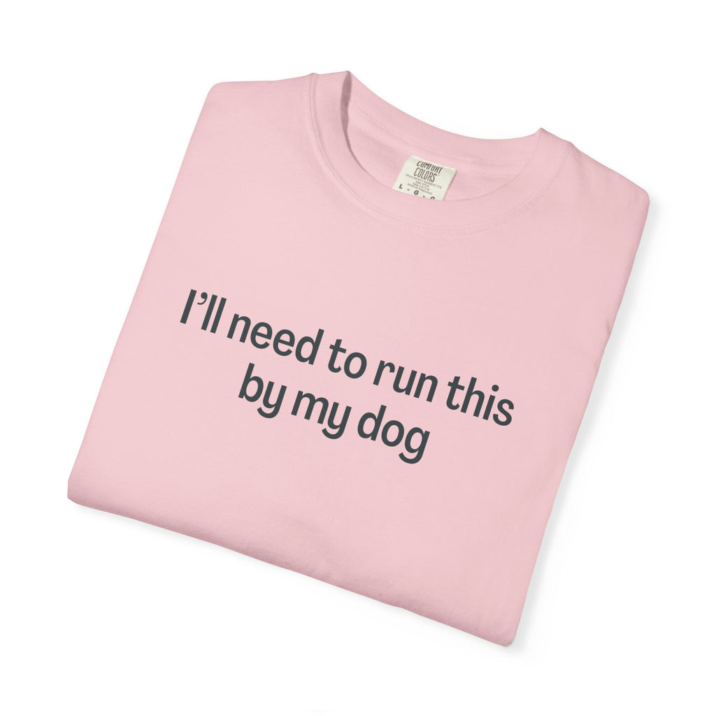 I'll Need to Run This by my Dog T-shirt