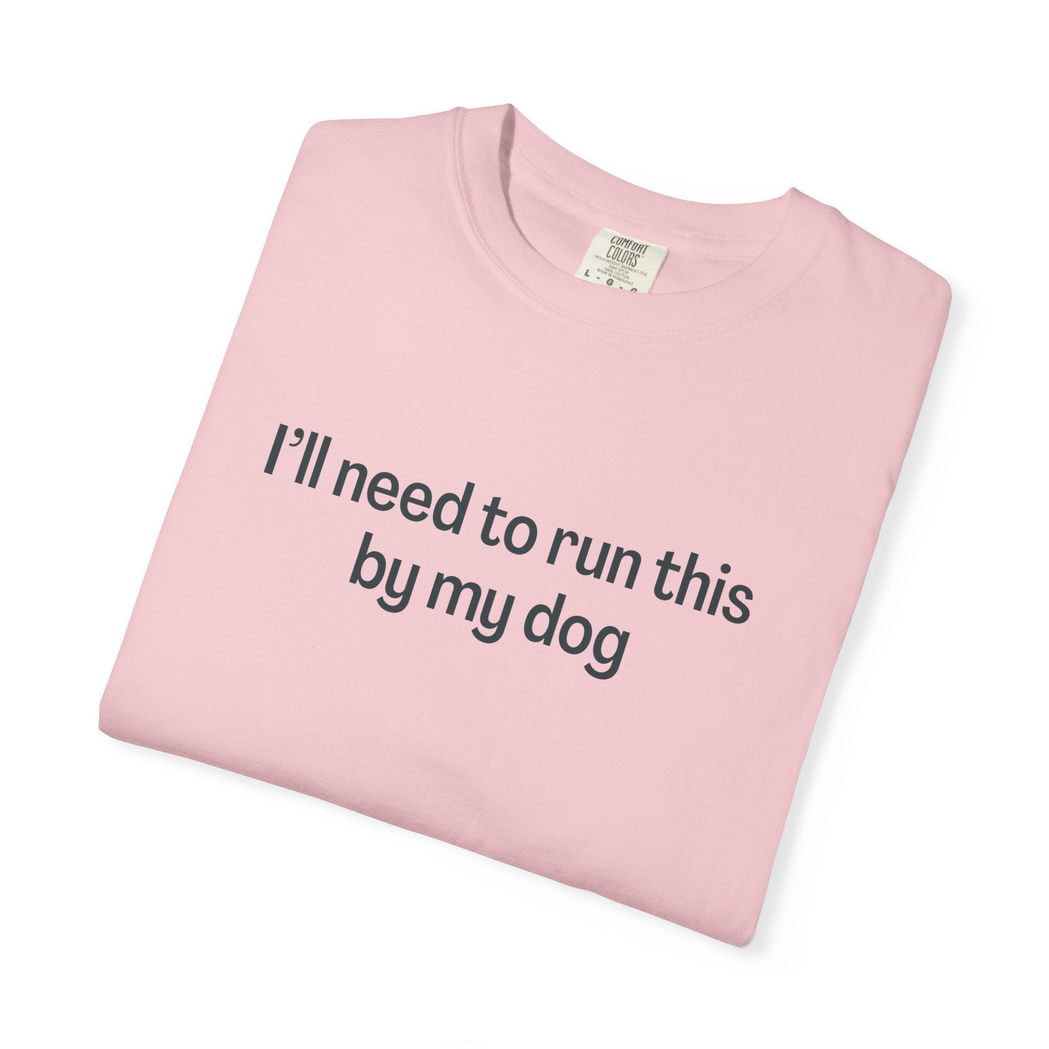 I'll Need to Run This by my Dog T-shirt