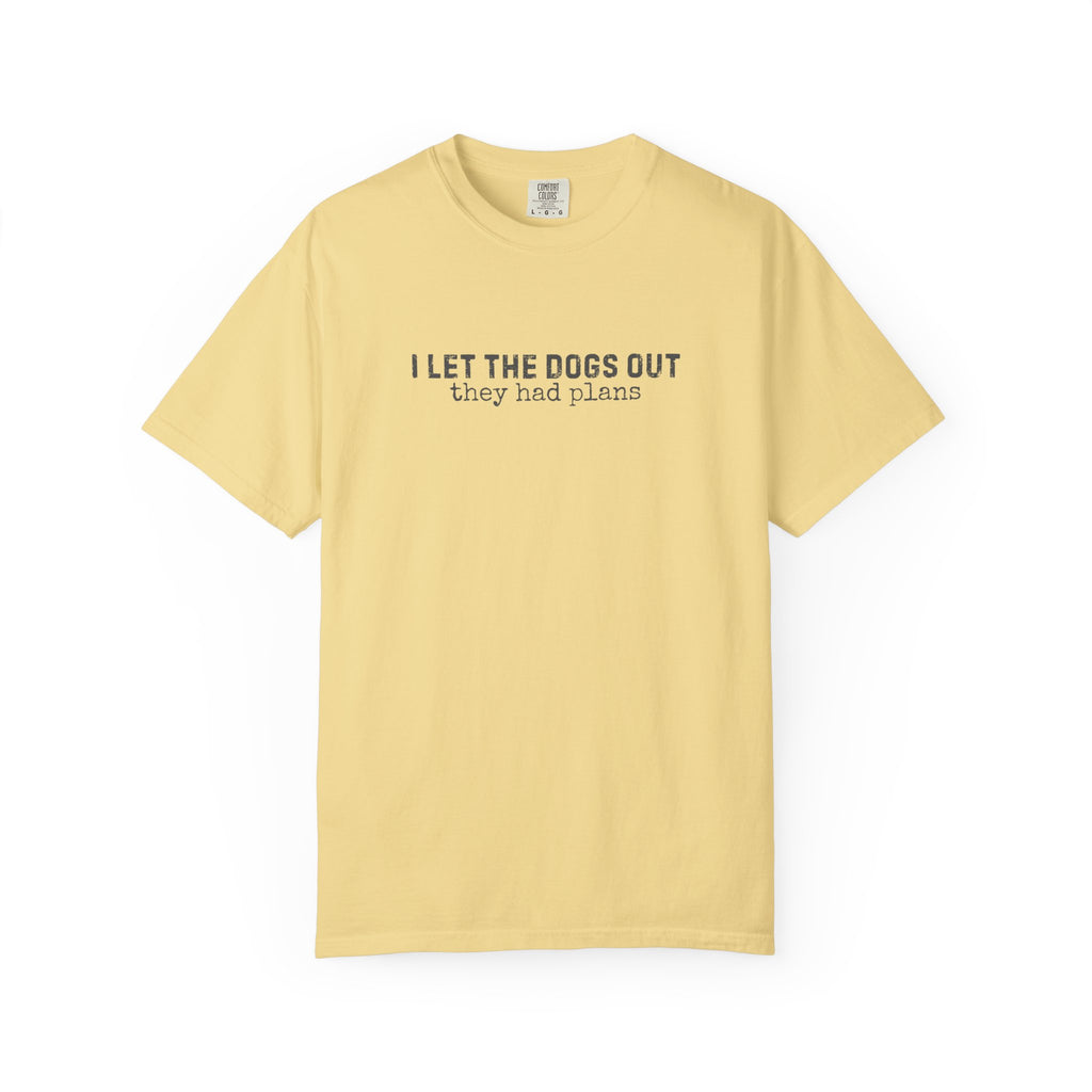 I Let The Dogs Out They Had Plans T-Shirt