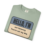Hello I'm Not Listening, You're not my Dog. T-shirt