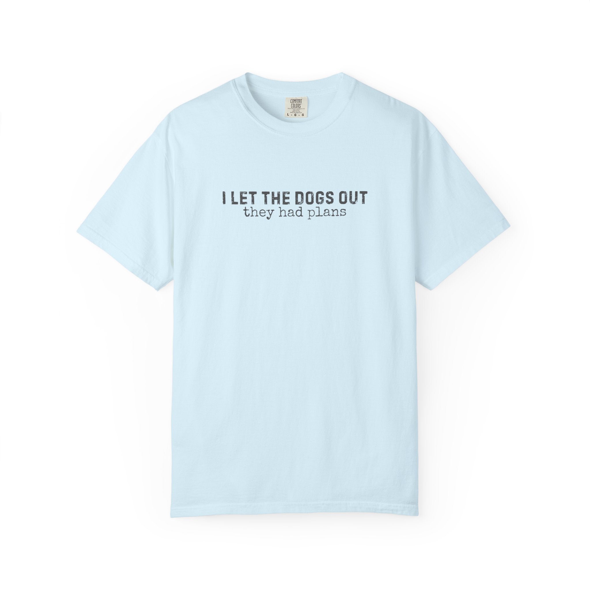 I Let The Dogs Out They Had Plans T-Shirt