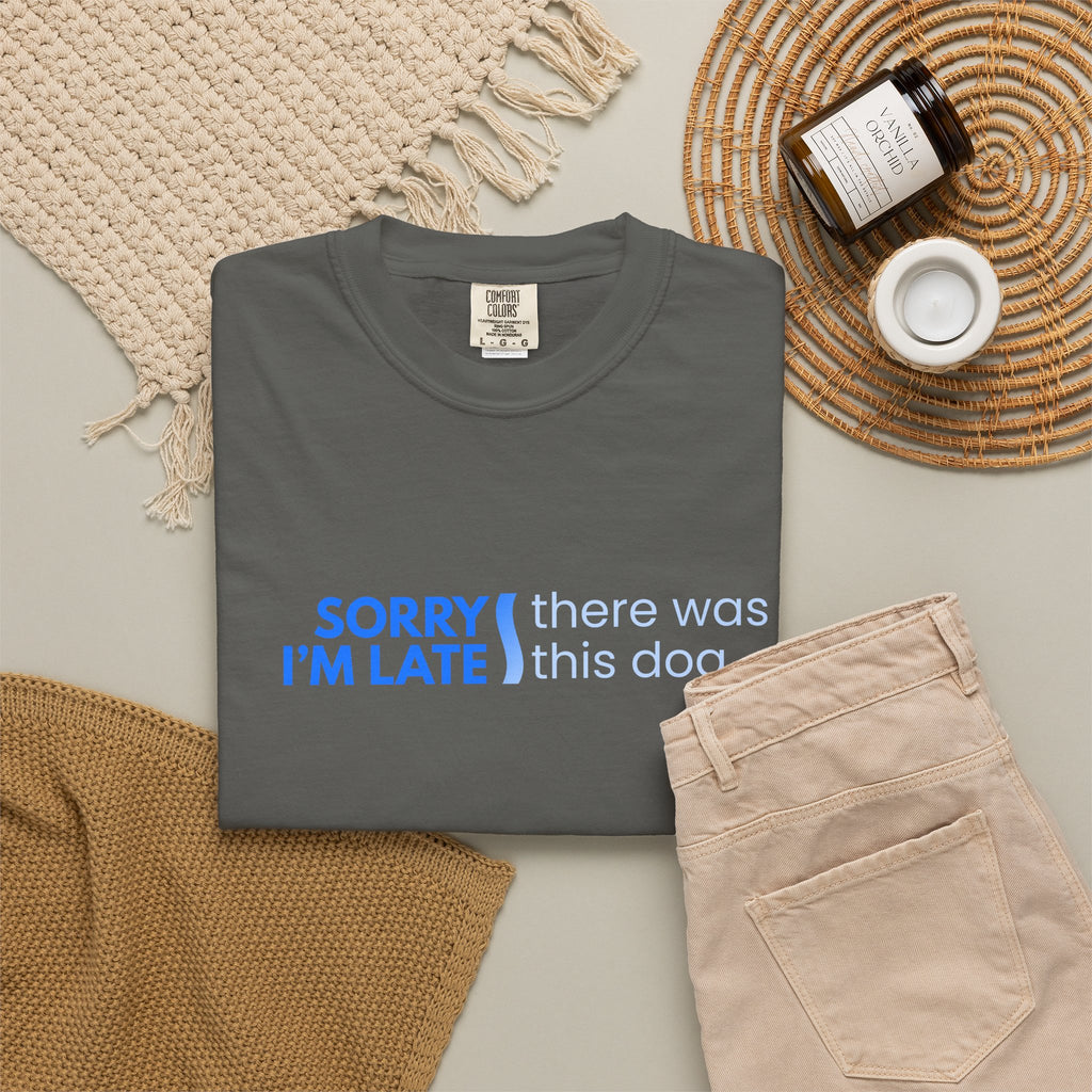 Sorry I'm Late, There was this Dog T-shirt
