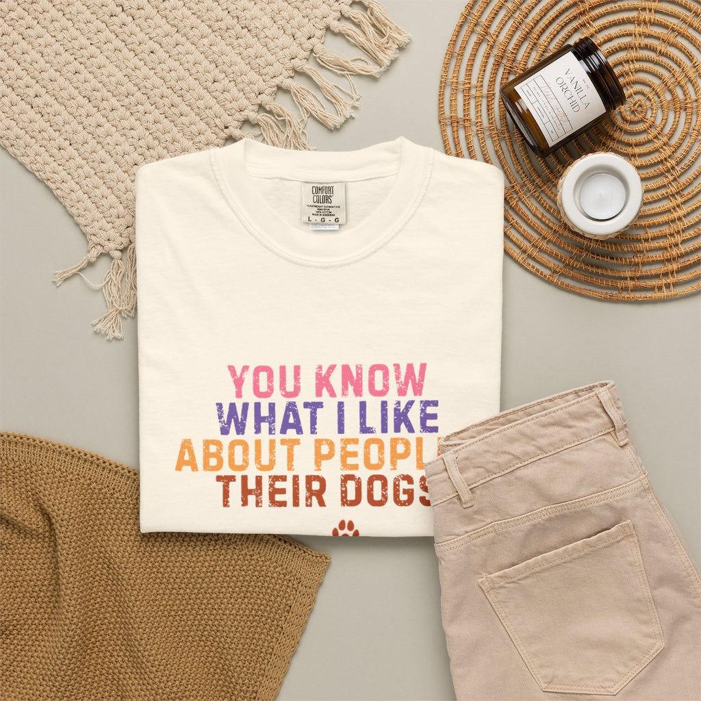 You Know What I Like About People- Their Dogs  T-shirt