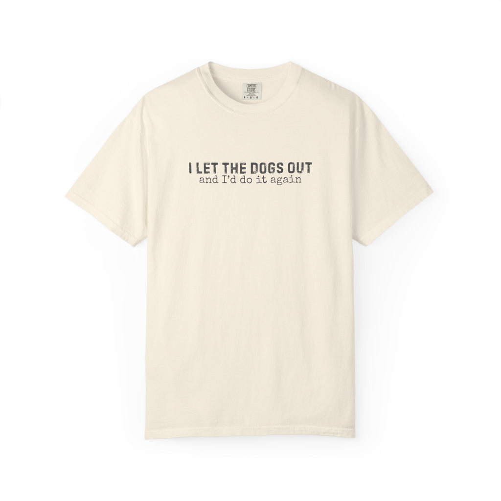 I Let The Dogs Out And I'd Do It Again T-Shirt