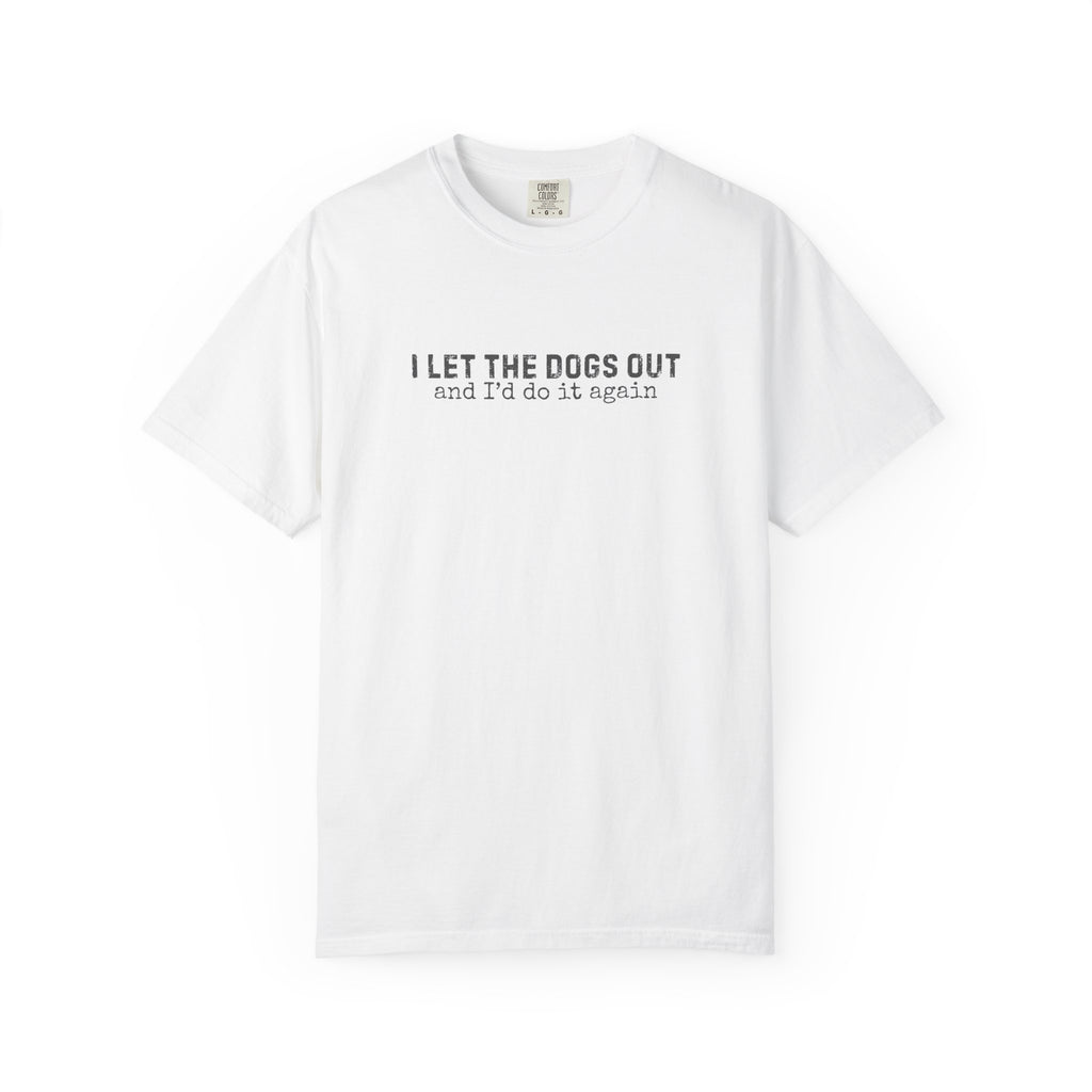 I Let The Dogs Out And I'd Do It Again T-Shirt