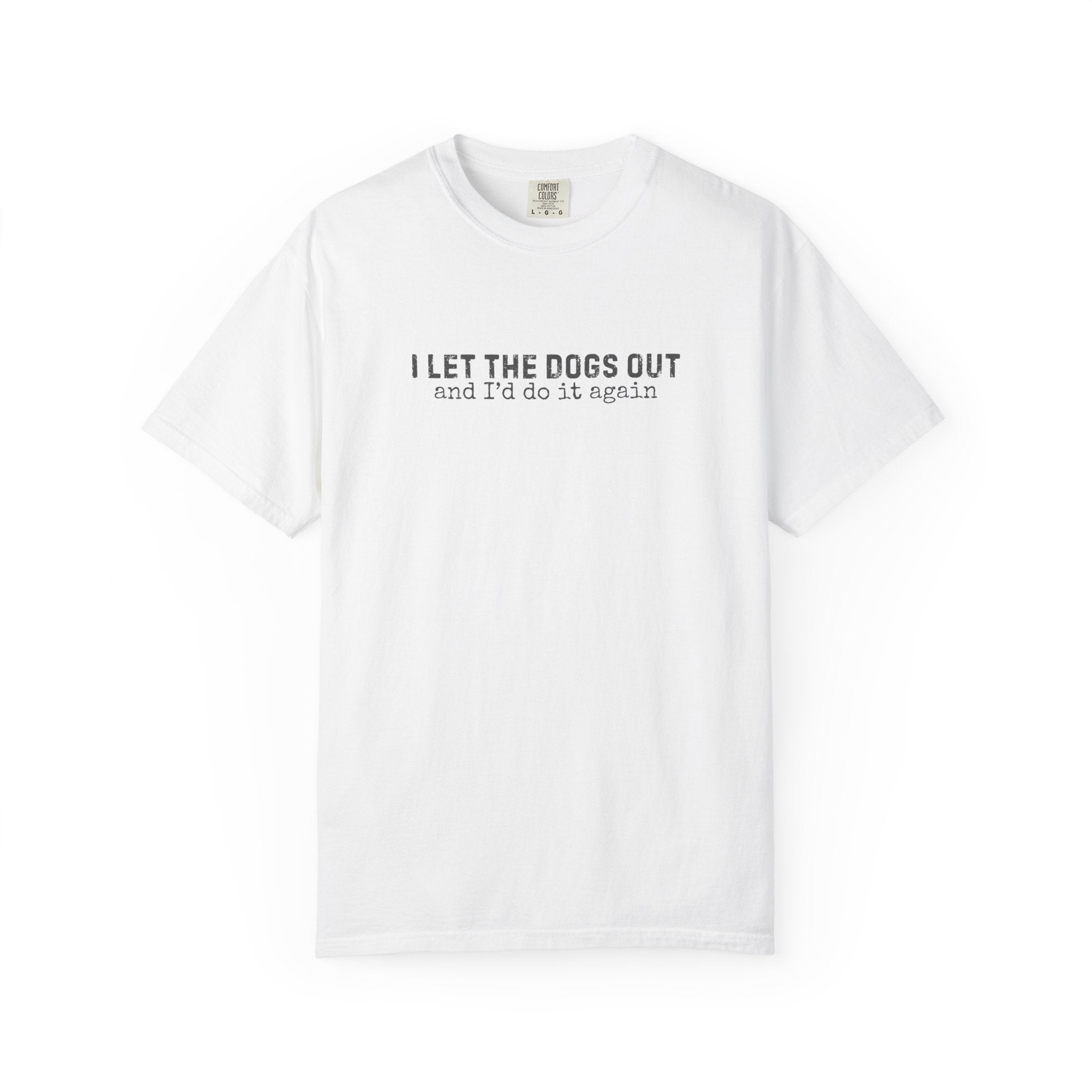I Let The Dogs Out And I'd Do It Again T-Shirt