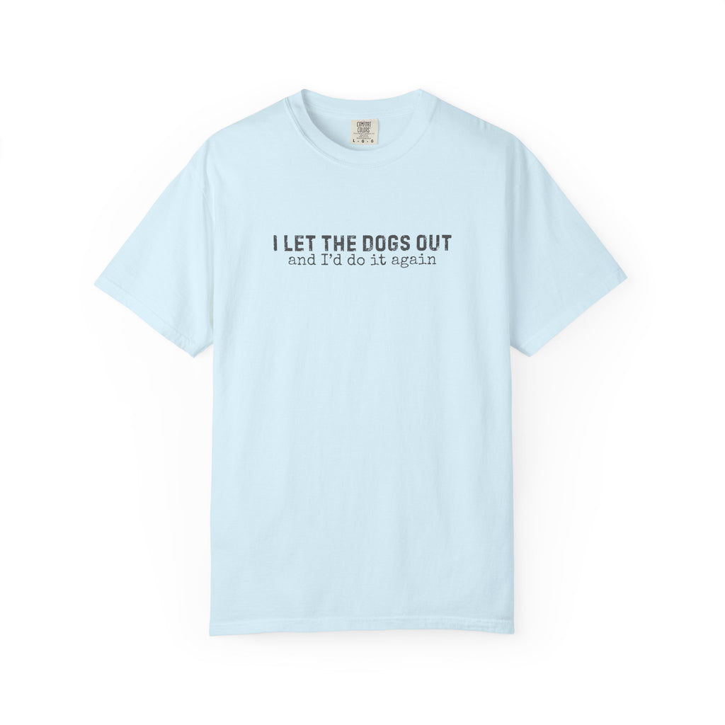 I Let The Dogs Out And I'd Do It Again T-Shirt
