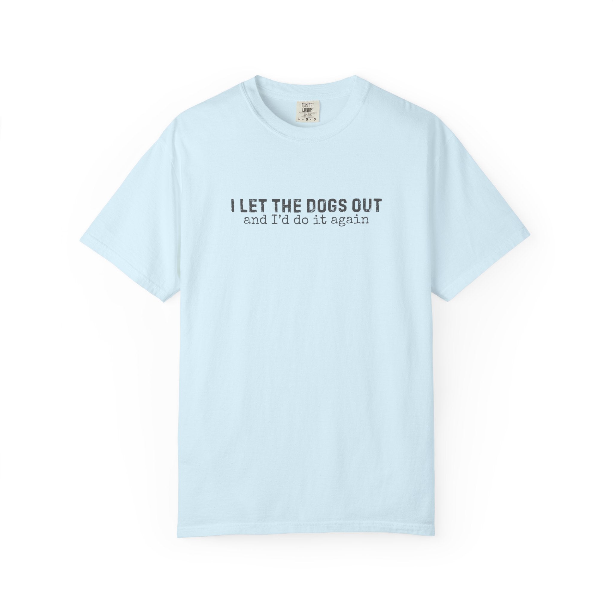 I Let The Dogs Out And I'd Do It Again T-Shirt