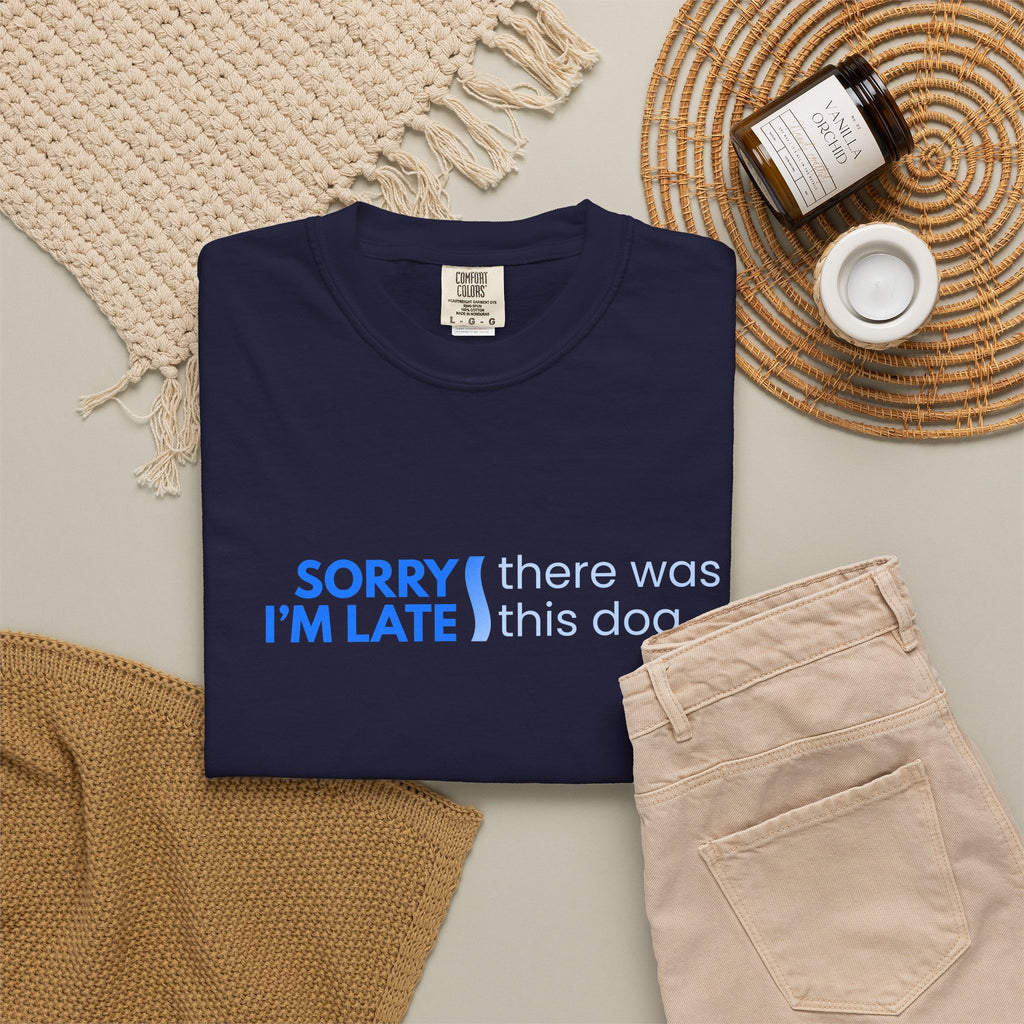Sorry I'm Late, There was this Dog T-shirt