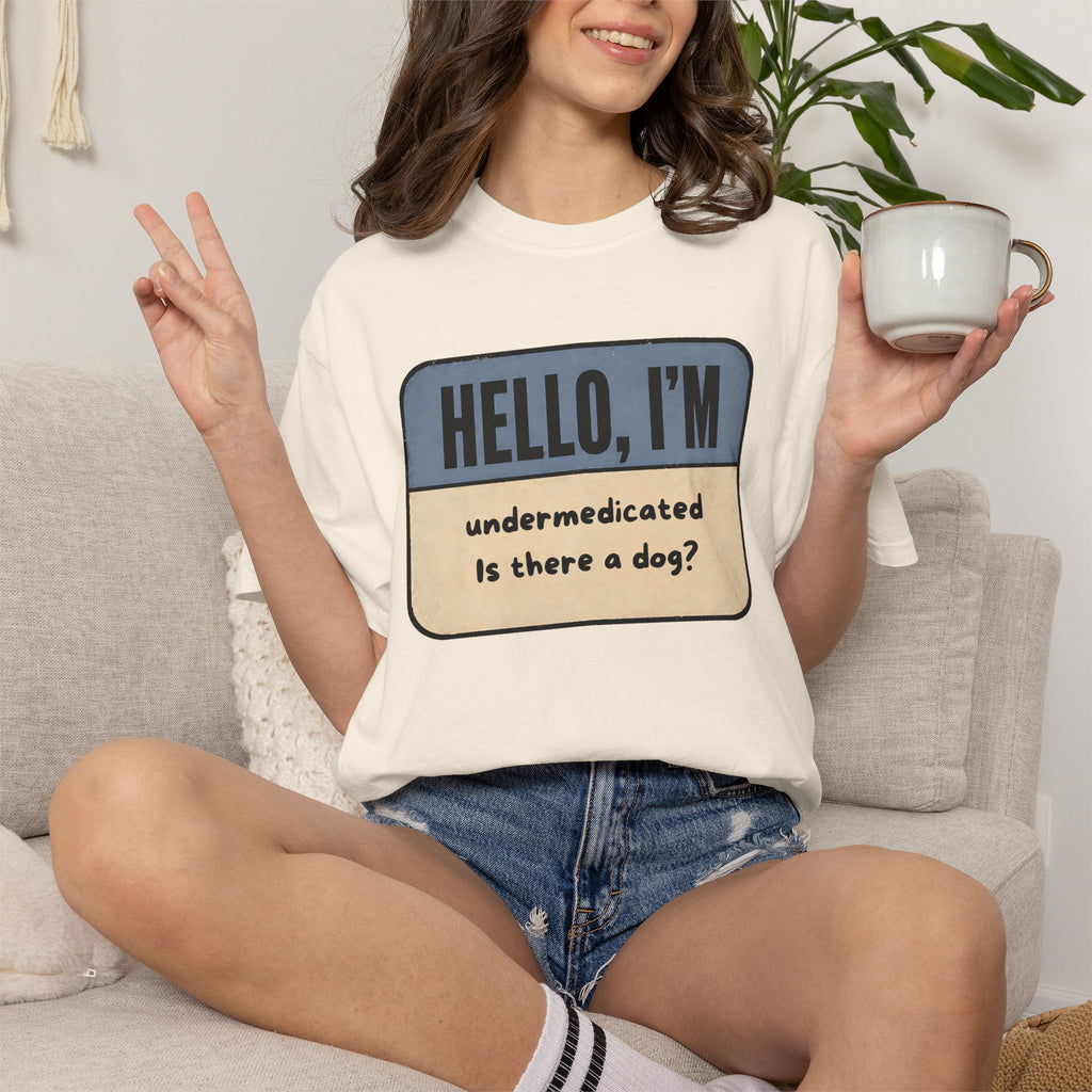 Hello I'm Undermedicated, Is there a Dog? T-shirt