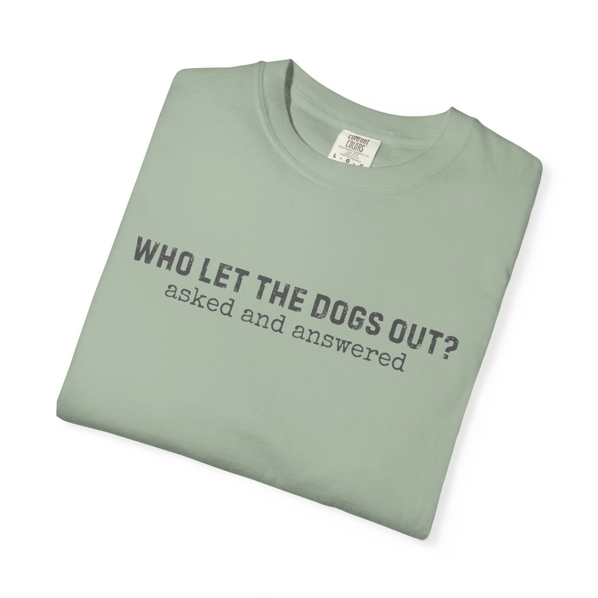 Who Let The Dogs Out? Asked And Answered T-Shirt
