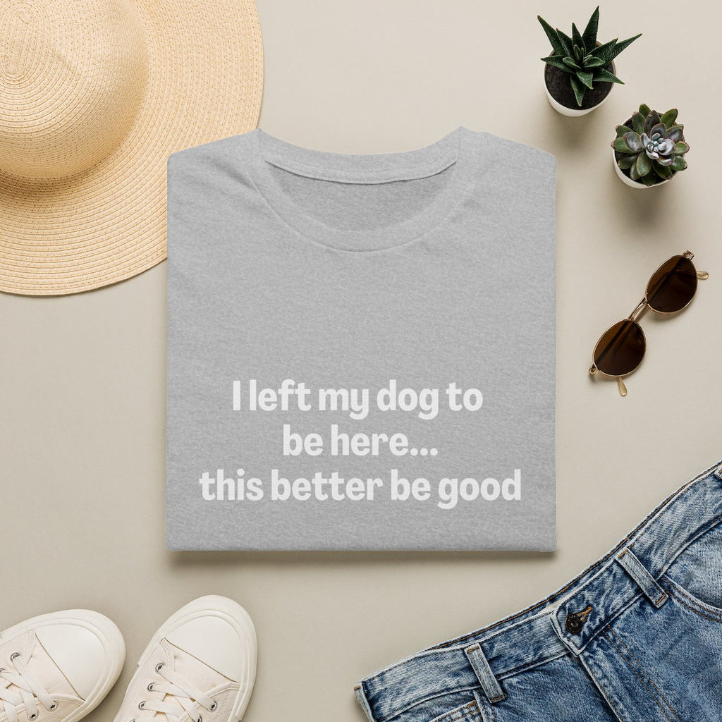 I Left My Dog to be Here T-shirt