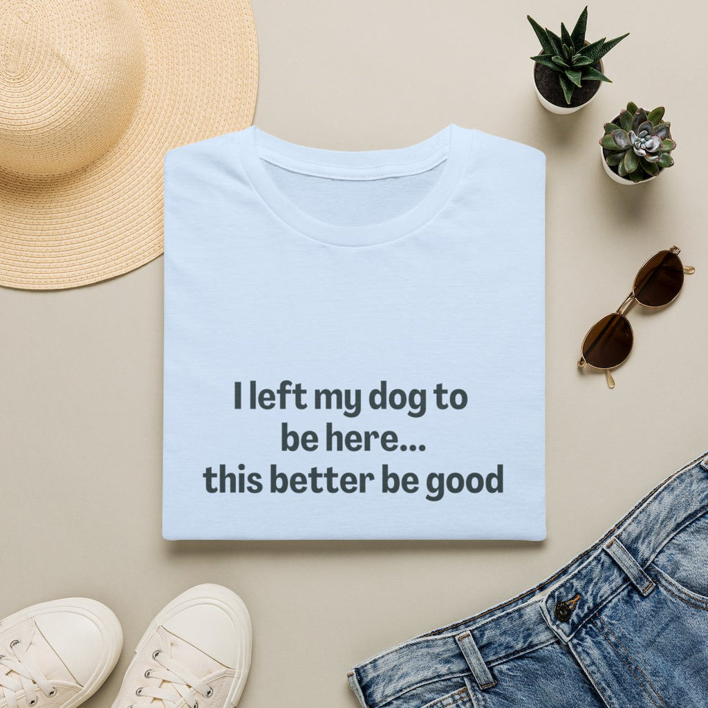 I Left My Dog to be Here T-shirt