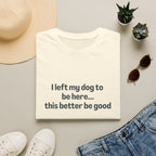 I Left My Dog to be Here T-shirt
