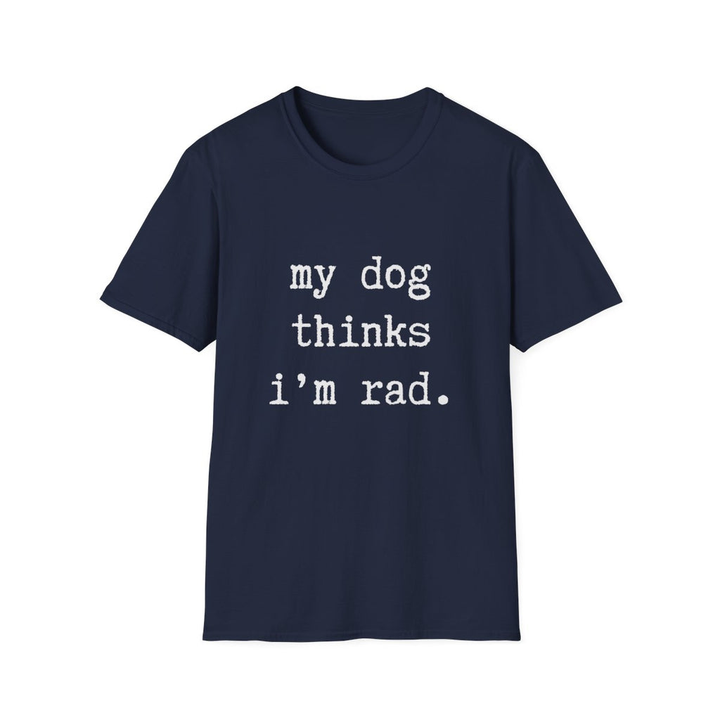 My Dog Thinks I'm Rad T-shirt